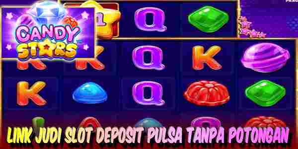 Link Judi Slot Deposit Pulsa Tanpa Potongan Resmi Terpercaya Candy Stars